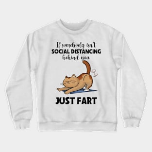 If somebody isn't social distancing just fart CAT Funny Animal Quote Hilarious Sayings Humor Gift Crewneck Sweatshirt